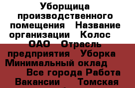 Уборщица производственного помещения › Название организации ­ Колос-3, ОАО › Отрасль предприятия ­ Уборка › Минимальный оклад ­ 15 000 - Все города Работа » Вакансии   . Томская обл.